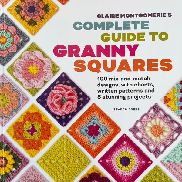 Complete Guide to Granny Squares - Claire Montgomery